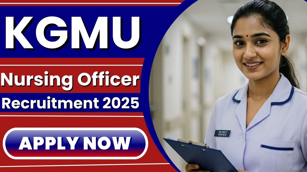 KGMU Nursing Officer Recruitment 2025 बिना परीक्षा सरकारी नौकरी पाने का शानदार मौका!